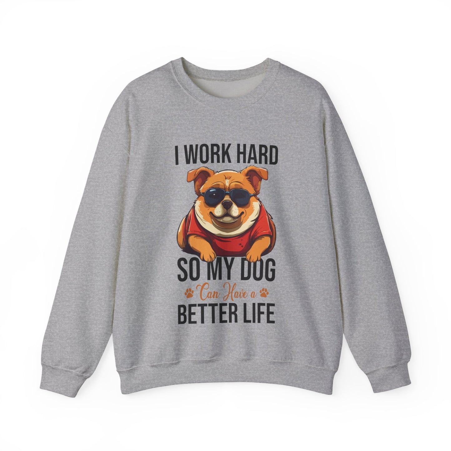 "I Work So Hard So My Dog Can Have a Better Life" Funny Dog Lover Sweatshirt – Cozy Unisex Pullover Gift for Pet Parents, Animal Rescue Support, and Dog Moms & Dads