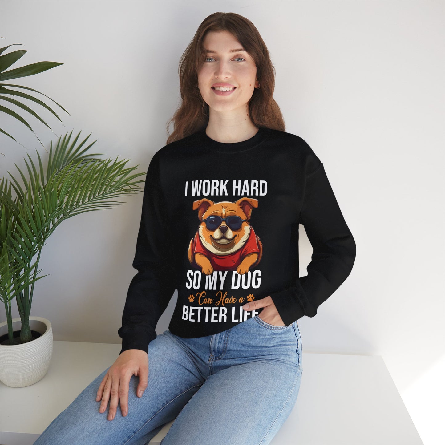 "I Work So Hard So My Dog Can Have a Better Life" Funny Dog Lover Sweatshirt – Cozy Unisex Pullover Gift for Pet Parents, Animal Rescue Support, and Dog Moms & Dads
