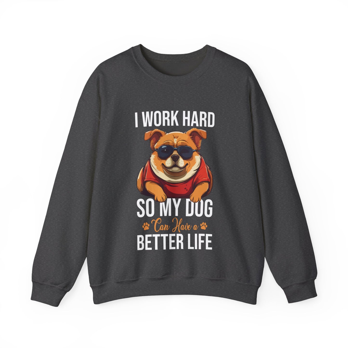 "I Work So Hard So My Dog Can Have a Better Life" Funny Dog Lover Sweatshirt – Cozy Unisex Pullover Gift for Pet Parents, Animal Rescue Support, and Dog Moms & Dads