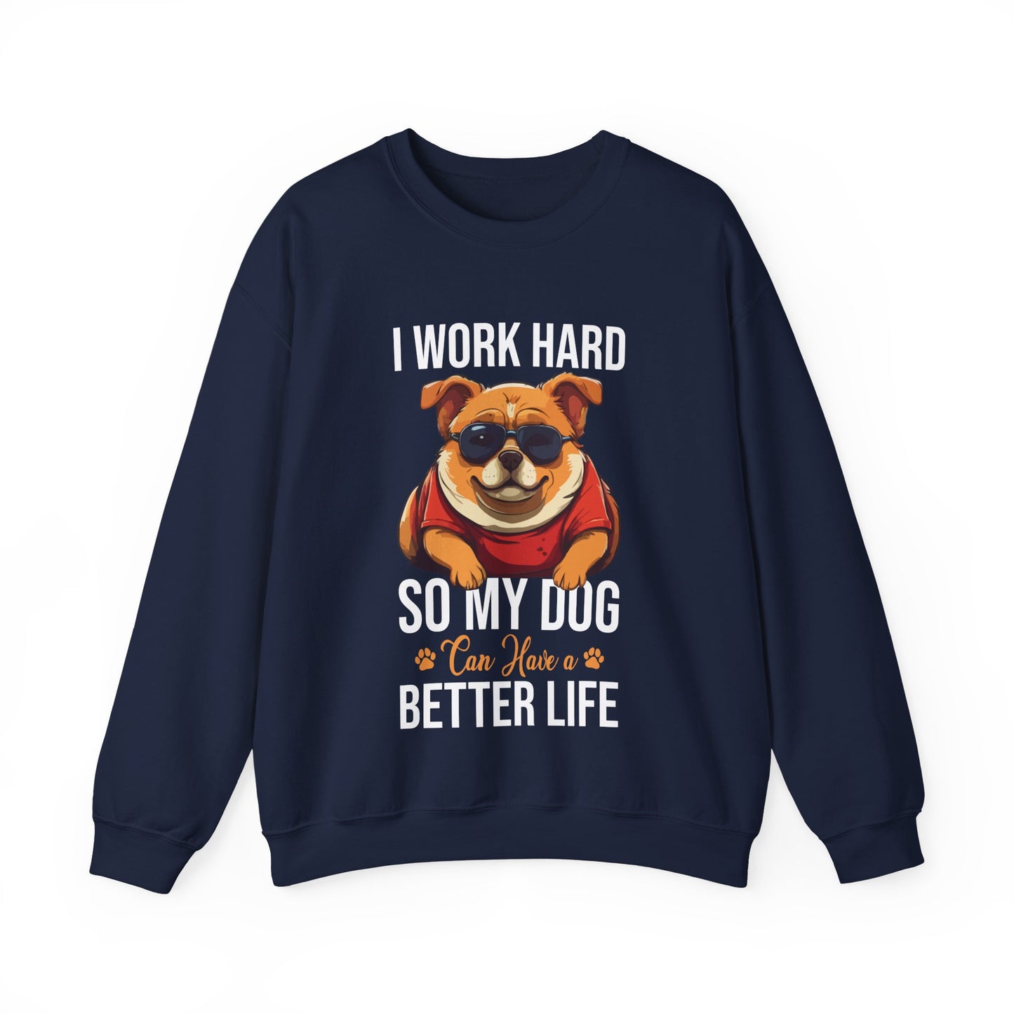 "I Work So Hard So My Dog Can Have a Better Life" Funny Dog Lover Sweatshirt – Cozy Unisex Pullover Gift for Pet Parents, Animal Rescue Support, and Dog Moms & Dads