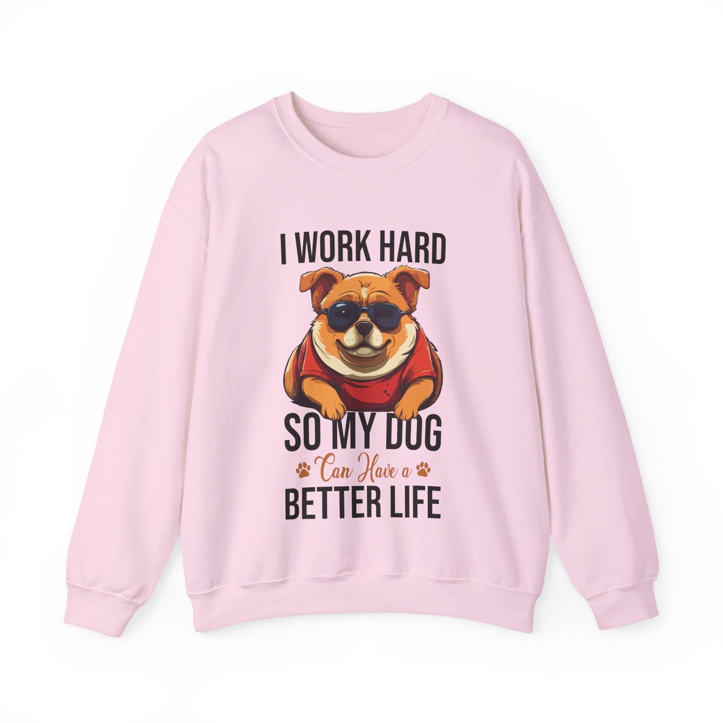 "I Work So Hard So My Dog Can Have a Better Life" Funny Dog Lover Sweatshirt – Cozy Unisex Pullover Gift for Pet Parents, Animal Rescue Support, and Dog Moms & Dads