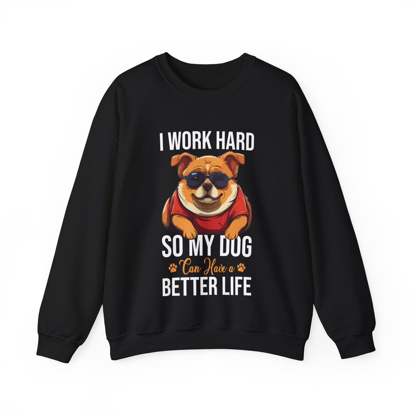 "I Work So Hard So My Dog Can Have a Better Life" Funny Dog Lover Sweatshirt – Cozy Unisex Pullover Gift for Pet Parents, Animal Rescue Support, and Dog Moms & Dads