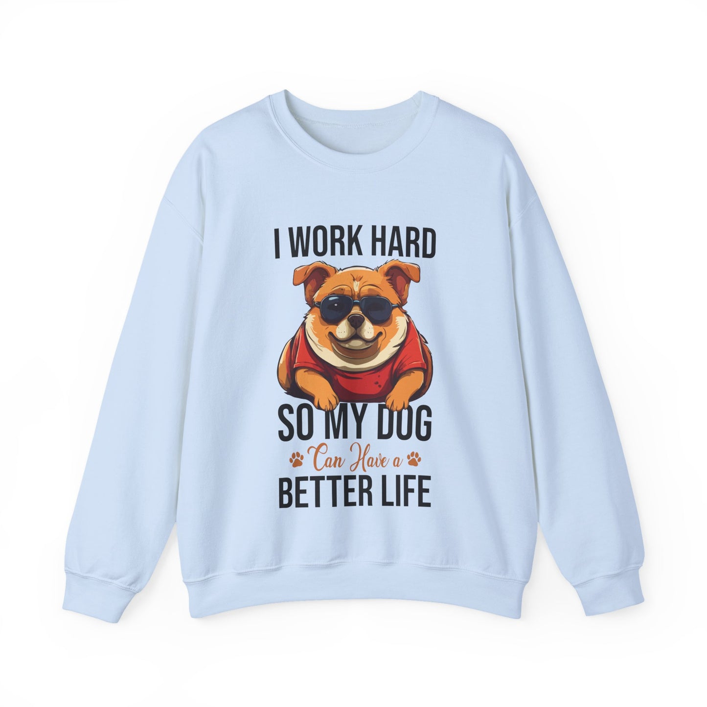 "I Work So Hard So My Dog Can Have a Better Life" Funny Dog Lover Sweatshirt – Cozy Unisex Pullover Gift for Pet Parents, Animal Rescue Support, and Dog Moms & Dads