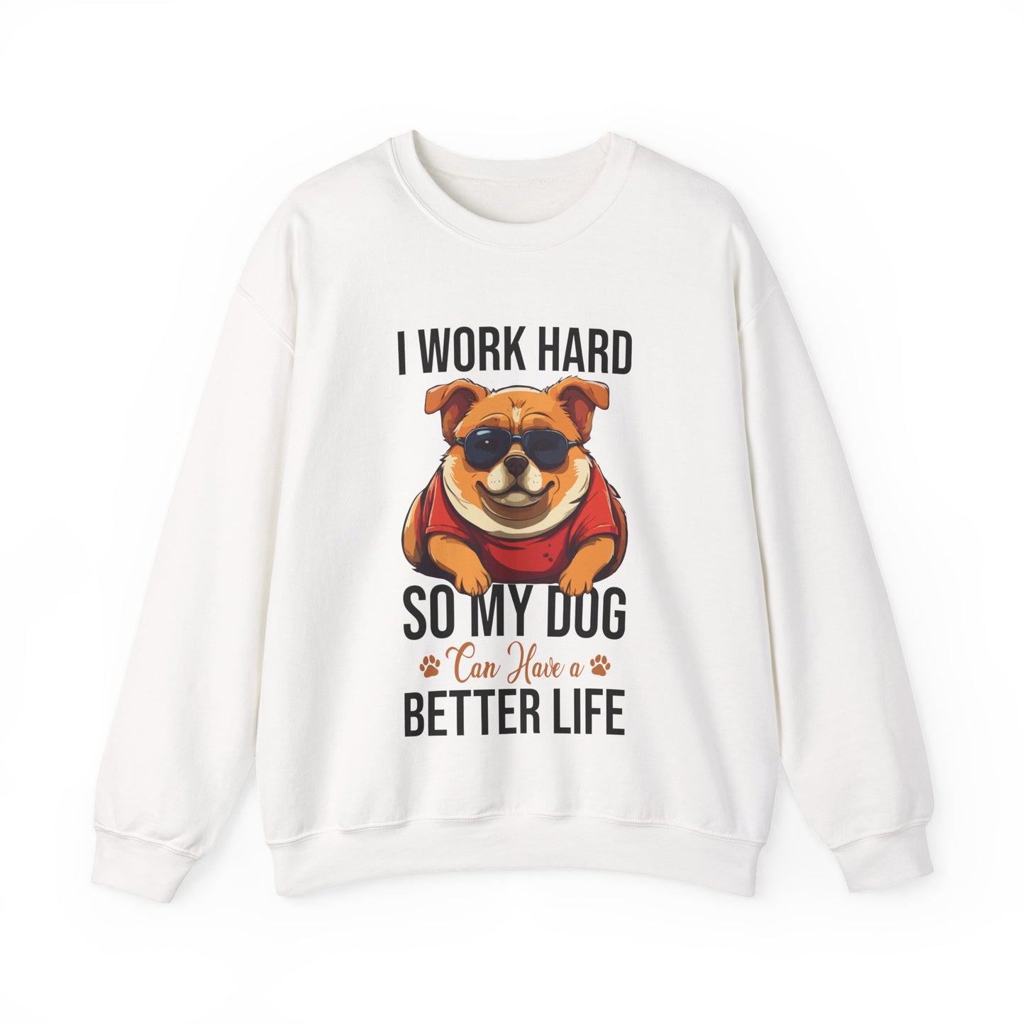 "I Work So Hard So My Dog Can Have a Better Life" Funny Dog Lover Sweatshirt – Cozy Unisex Pullover Gift for Pet Parents, Animal Rescue Support, and Dog Moms & Dads