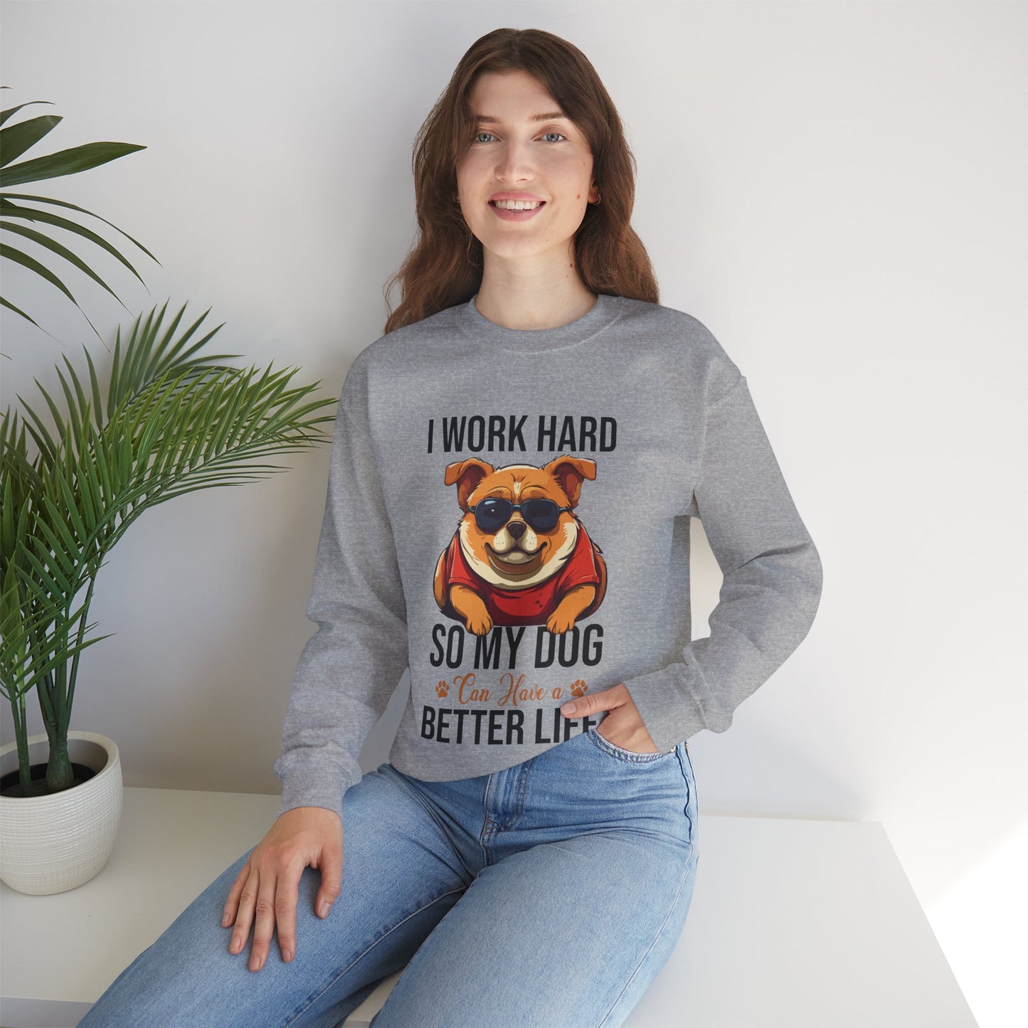 "I Work So Hard So My Dog Can Have a Better Life" Funny Dog Lover Sweatshirt – Cozy Unisex Pullover Gift for Pet Parents, Animal Rescue Support, and Dog Moms & Dads