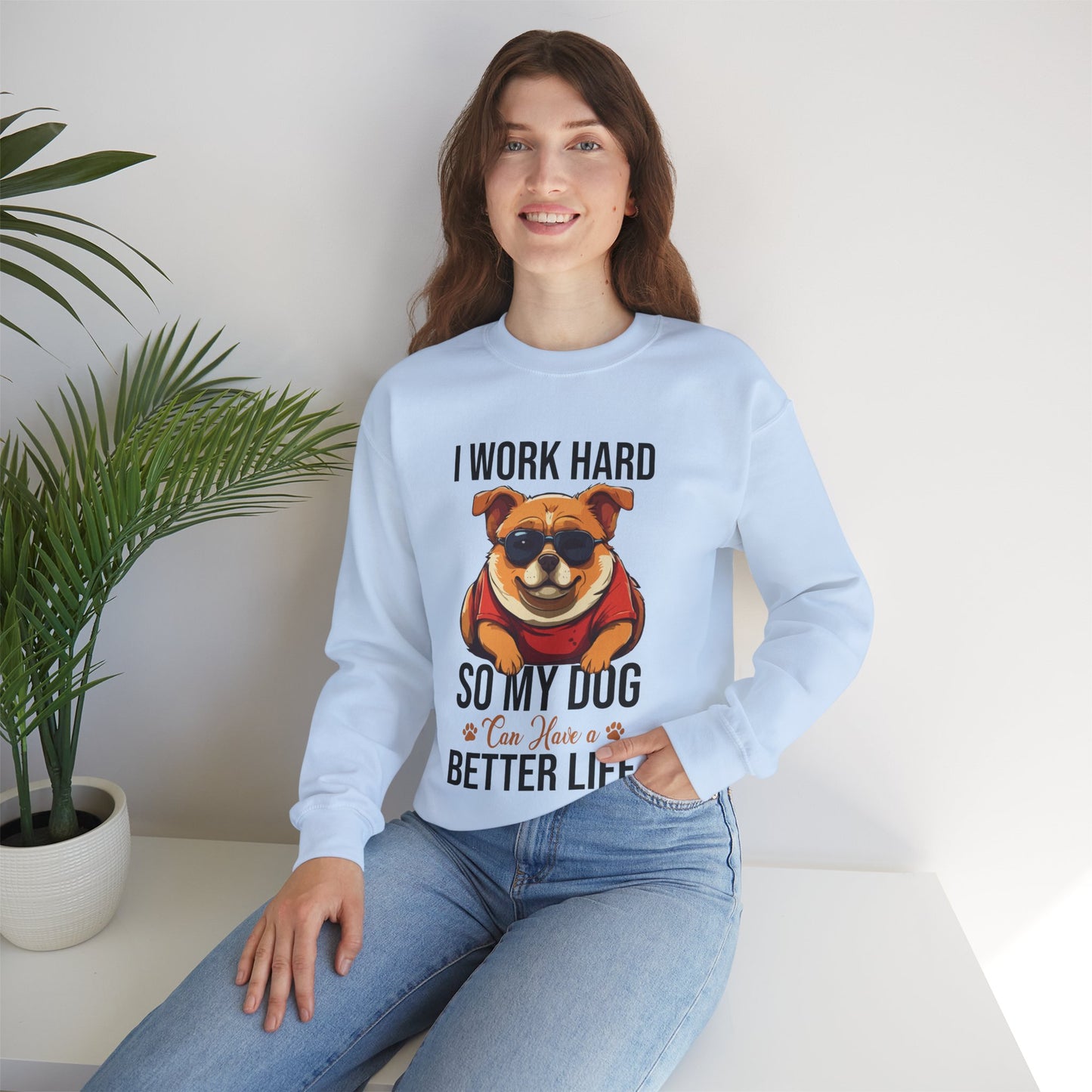 "I Work So Hard So My Dog Can Have a Better Life" Funny Dog Lover Sweatshirt – Cozy Unisex Pullover Gift for Pet Parents, Animal Rescue Support, and Dog Moms & Dads