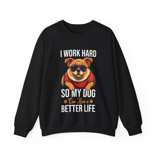 "I Work So Hard So My Dog Can Have a Better Life" Funny Dog Lover Sweatshirt – Cozy Unisex Pullover Gift for Pet Parents, Animal Rescue Support, and Dog Moms & Dads