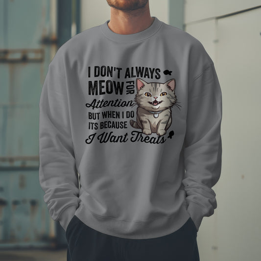 Funny Cat Sweatshirt – “I Don’t Always Meow for Attention” Treat Quote Pullover | Gift for Cat Moms & Dads